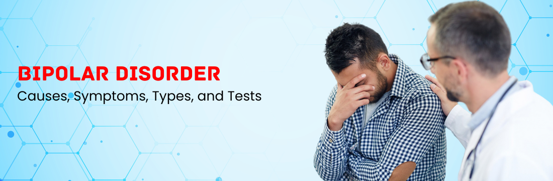 Explained Bipolar Disorder: Causes, Symptoms, Types, and Tests for Diagnosis